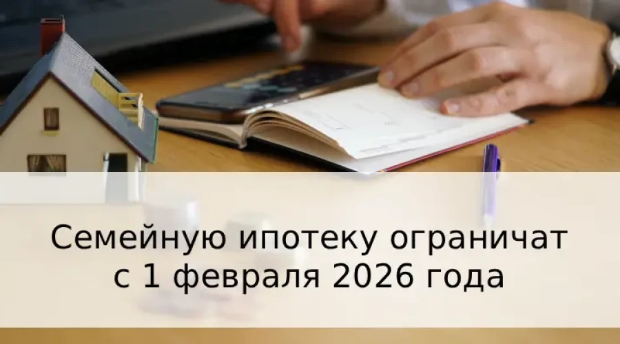 С 1 февраля 2026 года вступают в силу новые ограничения по семейной ипотеке